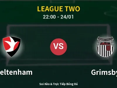 Soi Kèo Cheltenham vs Grimsby – 22:00 24/01 | Nhận Định, Dự Đoán Tỷ Số