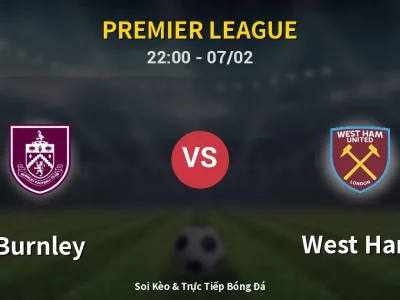 Soi Kèo Burnley vs West Ham – 22:00 07/02 | Nhận Định, Dự Đoán Tỷ Số