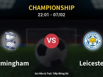 Soi Kèo Birmingham vs Leicester – 22:01 07/02 | Nhận Định, Dự Đoán Tỷ Số