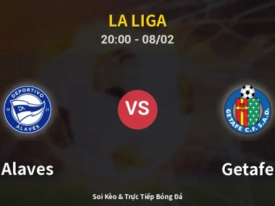 🔴 Trực Tiếp: Alaves 0-2 Getafe – Link Xem La Liga (Full HD)