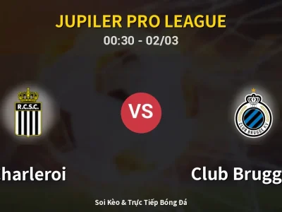 Kết Quả: Charleroi 1-2 Club Brugge KV – Highlight & Bàn Thắng | Jupiler Pro League