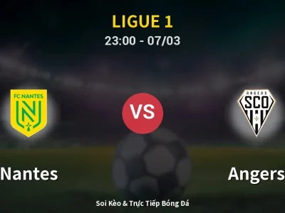 Soi Kèo Nantes vs Angers – 23:00 07/03 | Nhận Định, Dự Đoán Tỷ Số