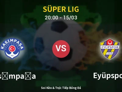 Soi Kèo Kasımpaşa vs Eyüpspor – 20:00 15/03 | Nhận Định, Dự Đoán Tỷ Số